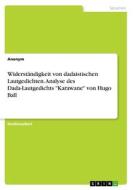 Widerständigkeit von dadaistischen Lautgedichten. Analyse des Dada-Lautgedichts "Karawane" von Hugo Ball di Anonym edito da GRIN Verlag