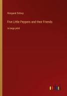 Five Little Peppers and their Friends di Margaret Sidney edito da Outlook Verlag