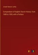 Compendium of English Church History: from 1688 to 1830, with a Preface di Joseph Rawson Lumby edito da Outlook Verlag