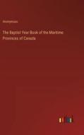 The Baptist Year Book of the Maritime Provinces of Canada di Anonymous edito da Outlook Verlag