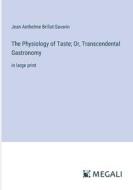 The Physiology of Taste; Or, Transcendental Gastronomy di Jean Anthelme Brillat-Savarin edito da Megali Verlag
