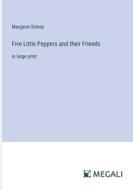 Five Little Peppers and their Friends di Margaret Sidney edito da Megali Verlag