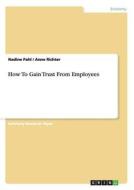 How To Gain Trust From Employees di Nadine Pahl, Anne Richter edito da GRIN Publishing