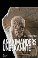 Anaximanders Unbekannte di Lutz Spilker edito da Bookrix