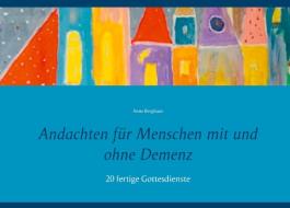 Andachten für Menschen mit und ohne Demenz di Anne Berghaus edito da Books on Demand