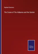 The Cruise of The Alabama and the Sumter di Raphael Semmes edito da Salzwasser-Verlag