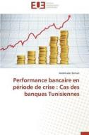 Performance bancaire en période de crise : Cas des banques Tunisiennes di Abdelkader Derbali edito da Éditions universitaires européennes