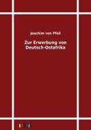 Zur Erwerbung von Deutsch-Ostafrika di Joachim von Pfeil edito da Outlook Verlag