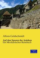 Auf den Spuren der Azteken di Alfons Goldschmidt edito da Verlag der Wissenschaften