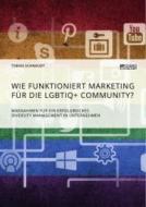 Wie funktioniert Marketing für die LGBTIQ+ Community? Maßnahmen für ein erfolgreiches Diversity Management in Unternehmen di Tobias Schnaudt edito da Science Factory