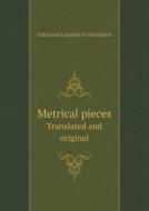 Metrical Pieces Translated And Original di Nathaniel Langdon Frothingham edito da Book On Demand Ltd.