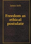 Freedom As Ethical Postulate di James Seth edito da Book On Demand Ltd.