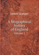 A Biographical History Of England Volume 1 di James Granger edito da Book On Demand Ltd.