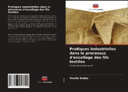 Pratiques Industrielles Dans Le Processus D'encollage Des Fils Textiles di Wubie Mesfin Wubie edito da KS OmniScriptum Publishing