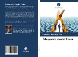 Erfolgreich durchs Feuer di Frantz B. Bonnaire Fils edito da Verlag Unser Wissen
