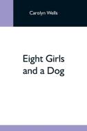 Eight Girls And A Dog di Carolyn Wells edito da Alpha Editions