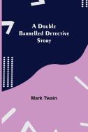 A DOUBLE BARRELLED DETECTIVE STORY di MARK TWAIN edito da LIGHTNING SOURCE UK LTD