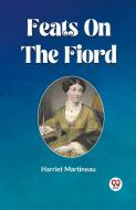 Feats On The Fiord di Harriet Martineau edito da Double 9 Books