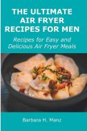 The Ultimate Air Fryer Recipes for Men di Barbara H. Manz edito da Barbara H. Manz