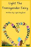 Light The Transgender Fairy di Rayford Light Rayford edito da Independently Published