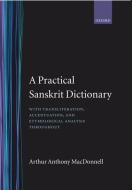 A Practical Sanskrit Dictionary: With Transliteration, Accentuation and Etymological Analysis Throughout di Arthur Anthony Macdonell, A. A. Macdonell edito da OXFORD UNIV PR
