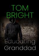 Educating Granddad di Tom Bright edito da Lulu.com