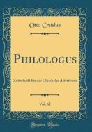 Philologus, Vol. 62: Zeitschrift Fur Das Classische Alterthum (Classic Reprint) di Otto Crusius edito da Forgotten Books