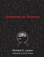 Grammar as Science di Richard K. Larson edito da MIT Press