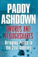 Swords and Ploughshares: Bringing Peace to the 21st Century di Paddy Ashdown edito da George Weidenfeld & Nicholson