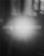 Analog Culture - Printer`s Proofs from the Schneider/Erdman Photography Lab, 1981-2001 di Jennifer Quick edito da Yale University Press