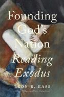 Founding God's Nation di Leon R Kass edito da Yale University Press