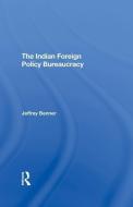 The Indian Foreign Policy Bureaucracy di Jeffrey Benner edito da Taylor & Francis Ltd