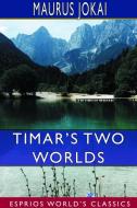Timar's Two Worlds (Esprios Classics) di Maurus Jokai edito da BLURB INC