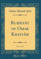 Rubaiyat of Omar Khayyam, Vol. 1 of 2 (Classic Reprint) di Nathan Haskell Dole edito da Forgotten Books