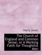 The Church of England and Common Sense; or A Working Faith for Thoughtful Men di Harry Jones edito da BiblioLife