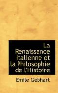 La Renaissance Italienne Et La Philosophie De L'histoire di Emile Gebhart edito da Bibliolife