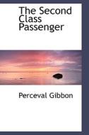 The Second Class Passenger di Perceval Gibbon edito da Bibliolife