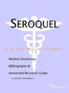 Seroquel - A Medical Dictionary, Bibliography, And Annotated Research Guide To Internet References di Icon Health Publications edito da Icon Group International