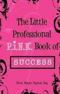 The Little Professional P.I.N.K. Book of Success di MS Erica Moore-Burton Esq edito da Monday Smiles, LLC