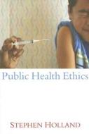 Public Health Ethics di Stephen Holland edito da Polity Press