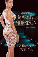 I'd Rather Be With You di Mary B. Morrison edito da Kensington Publishing