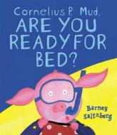 Cornelius P. Mud, Are You Ready for Bed? di Barney Saltzberg edito da Candlewick Press (MA)