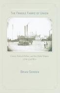 The Fragile Fabric of Union: Cotton, Federal Politics, and the Global Origins of the Civil War di Brian D. Schoen edito da JOHNS HOPKINS UNIV PR