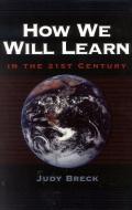 How We Will Learn in the 21st Century di Judy Breck edito da Rowman & Littlefield
