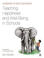 Teaching Happiness And Well-being In Schools di Ian Morris edito da Bloomsbury Publishing Plc