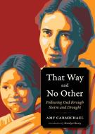 That Way and No Other: Following God Through Storm and Drought di Amy Carmichael edito da PLOUGH PUB HOUSE