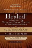 Healed! Strength for Caregivers, Cancer Fighters, and Other Serious Illness Fighters di Angela Peterson edito da Thorncrown Publishing