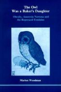The Owl Was a Baker's Daughter di Marion Woodman edito da Inner City Books