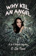 Why Kill an Angel: A Jo D'Angelo Mystery di C. Lee Tocci edito da Laurel Canyon Publishing