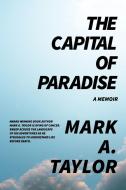 The Capital of Paradise di Mark Taylor edito da Oxide Books